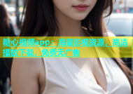 糖心视频app：海量影视资源，高清播放下载，免费无广告