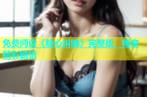免费阅读《糖心纠缠》完整版，畅享精彩剧情