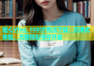 糖心Vlog 1080P高清下载：沉浸式体验，无限精彩等你开启